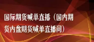 国际期货直播间在线喊单正大(正大期货直播间)_理财百科_第1张_宇龙理财网 国际期货直播间在线喊单正大(正大期货直播间)_https://www.dglong8.com_理财百科_第1张