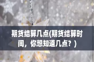 期货下午几点开盘交易(期货下午几点钟开盘)