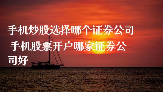手机炒股选择哪个证券公司 手机股票开户哪家证券公司好
