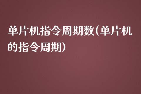 单片机指令周期数(单片机的指令周期)