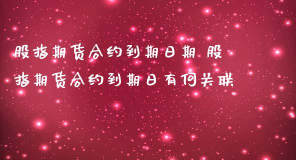 股指期货合约到期日期 股指期货合约到期日有何关联_https://www.dglong8.com_内盘期货_第1张