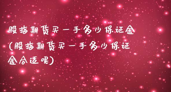 股指期货买一手多少保证金(股指期货买一手多少保证金合适呢)