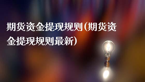 期货资金提现规则(期货资金提现规则最新)