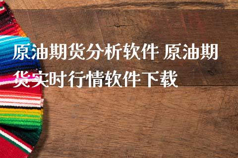 原油期货分析软件 原油期货实时行情软件下载