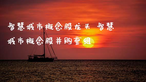 智慧城市概念股龙头 智慧城市概念股并购重组