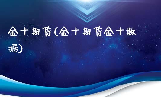 金十期货(金十期货金十数据)