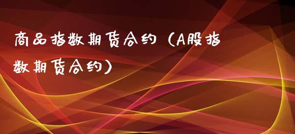 商品指数期货合约（A股指数期货合约）