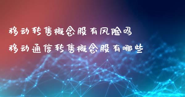 移动转售概念股有风险吗 移动通信转售概念股有哪些