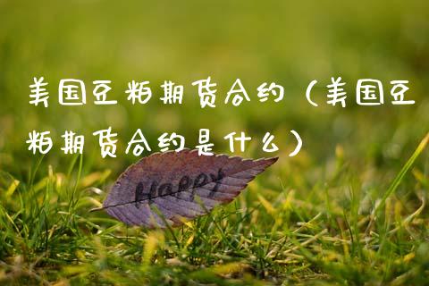 美国豆粕期货合约（美国豆粕期货合约是什么）