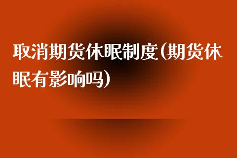 取消期货休眠制度(期货休眠有影响吗)