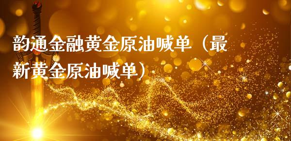 韵通金融黄金原油喊单（最新黄金原油喊单）