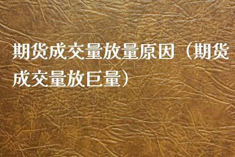 期货成交量放量原因（期货成交量放巨量）