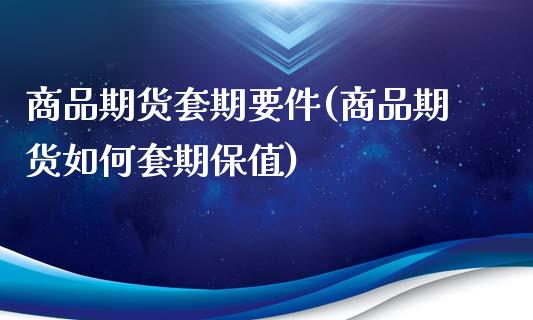 商品期货套期要件(商品期货如何套期保值)