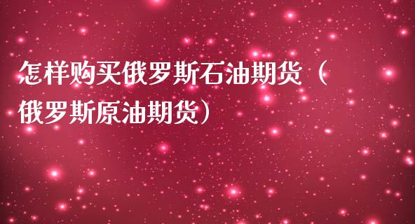 怎样购买石油期货（原油期货）