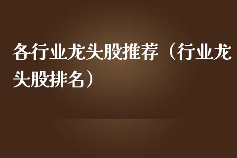 各行业龙头股推荐（行业龙头股排名）