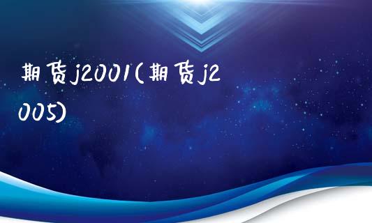 期货j2001(期货j2005)