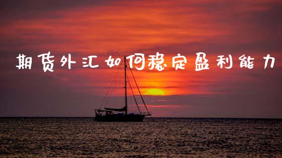 期货外汇如何稳定盈利能力