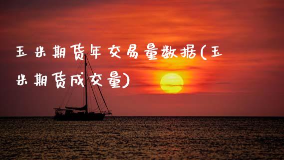 玉米期货年交易量数据(玉米期货成交量)