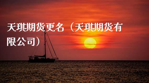 天琪期货更名（天琪期货有限公司）