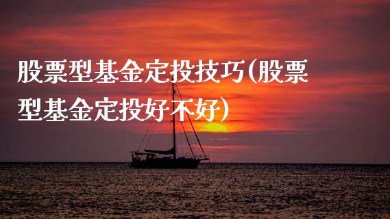 股票型基金定投技巧(股票型基金定投好不好)