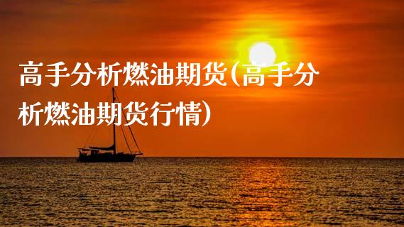 高手分析燃油期货(高手分析燃油期货行情)