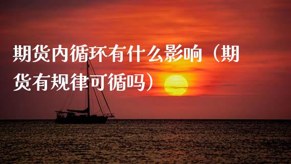 期货内循环有什么影响（期货有规律可循吗）