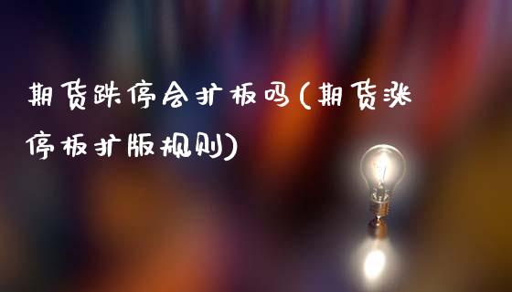 期货跌停会扩板吗(期货涨停板扩版规则)