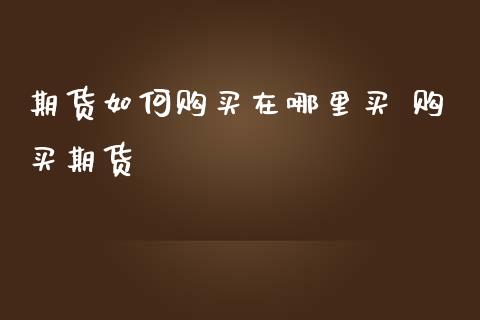 期货如何购买在哪里买 购买期货