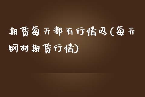期货每天都有行情吗(每天钢材期货行情)