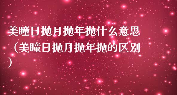 美瞳日抛月抛年抛什么意思（美瞳日抛月抛年抛的区别）