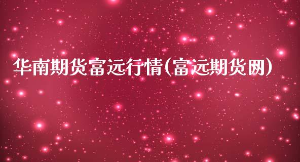 华南期货富远行情(富远期货网)
