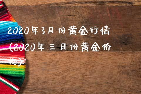 2020年3月份黄金行情(2020年三月份黄金价格)