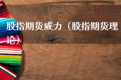 股指期货威力（股指期货理论）