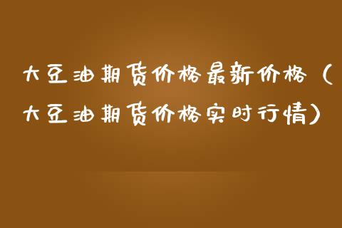 大豆油期货价格最新价格（大豆油期货价格实时行情）
