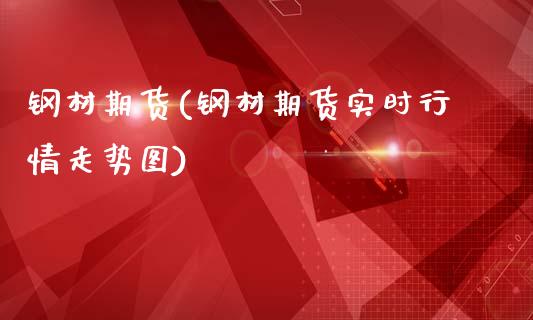 钢材期货(钢材期货实时行情走势图)