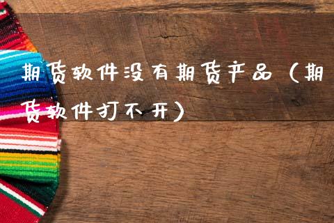 期货软件没有期货产品（期货软件打不开）