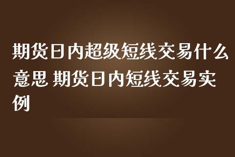 期货日内超级短线交易什么意思 期货日内短线交易实例