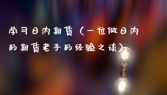学日内期货（一位做日内的期货老手的经验之谈）