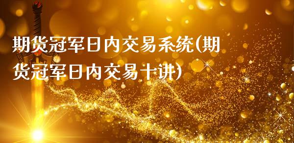 期货冠军日内交易系统(期货冠军日内交易十讲)