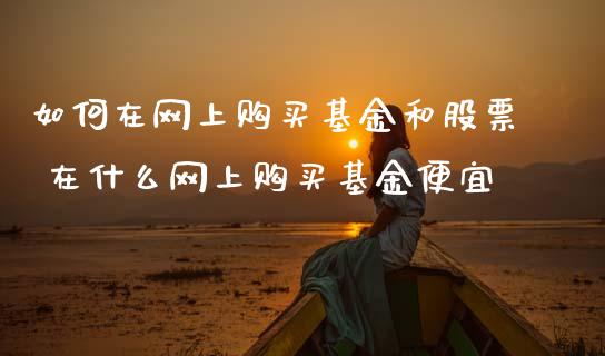 如何在网上购买基金和股票 在什么网上购买基金便宜_基金理财_第1张_宇龙理财网 如何在网上购买基金和股票 在什么网上购买基金便宜_https://www.dglong8.com_基金理财_第1张