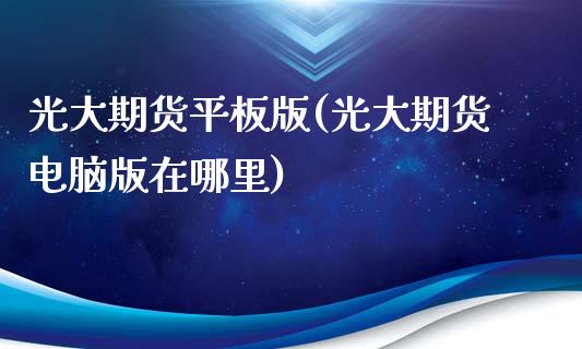 光大期货平板版(光大期货电脑版在哪里)
