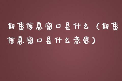 期货信息窗口是什么（期货信息窗口是什么意思）