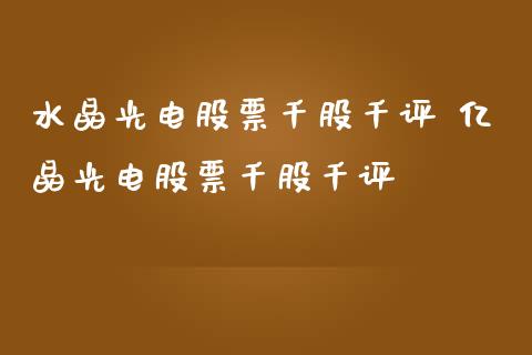 水晶光电股票千股千评 亿晶光电股票千股千评