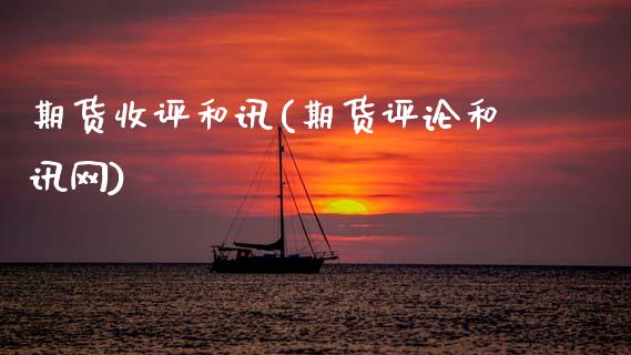 期货收评和讯(期货评论和讯网)