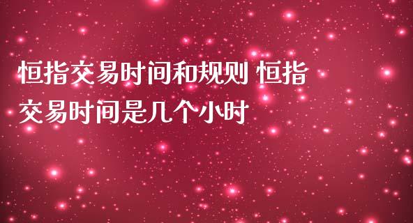 恒指交易时间和规则 恒指交易时间是几个小时