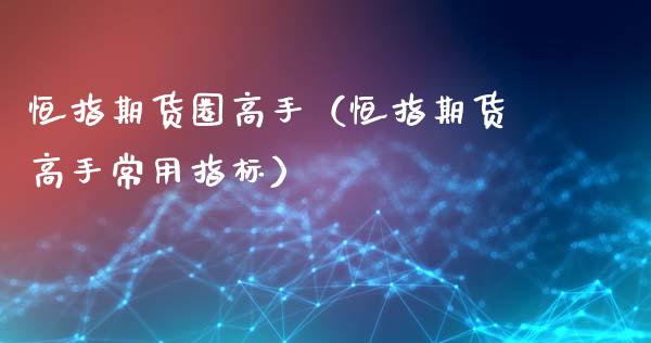 恒指期货圈高手（恒指期货高手常用指标）