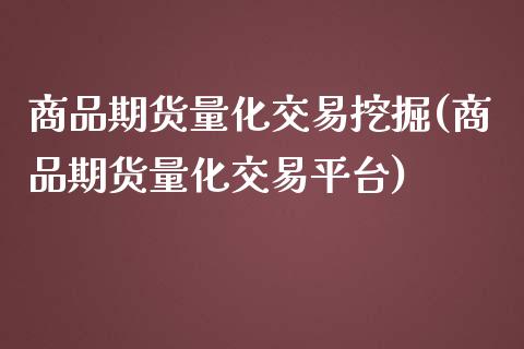 商品期货量化交易挖掘(商品期货量化交易平台)
