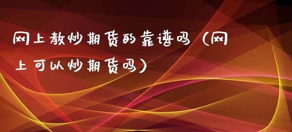 网上教炒期货的靠（网上可以炒期货吗）