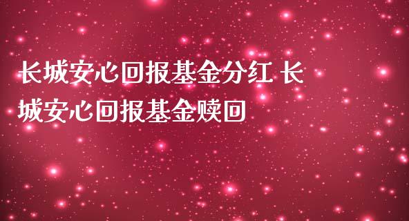 长城安心回报基金分红 长城安心回报基金赎回