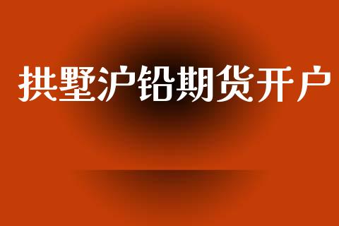拱墅沪铅期货开户
